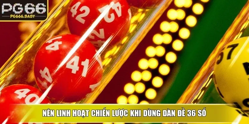 Nên linh hoạt chiến lược khi dùng Dàn đề 36 số