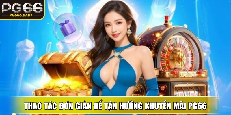 Thao tác đơn giản, minh bạch để tận hưởng Khuyến Mãi ku ngay lập tức